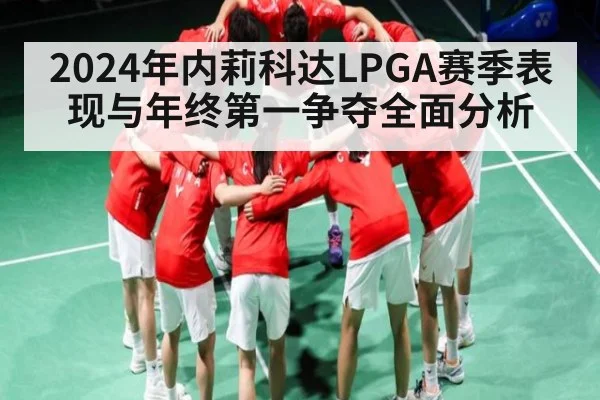 2024年内莉科达LPGA赛季表现与年终第一争夺全面分析